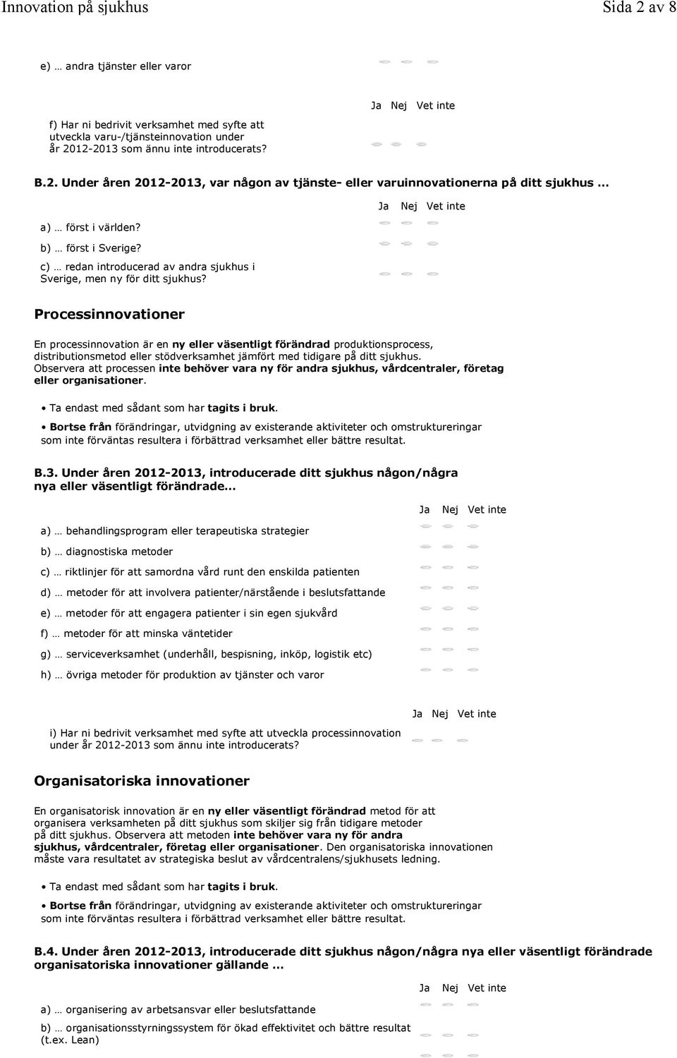 Processinnovationer En processinnovation är en ny eller väsentligt förändrad produktionsprocess, distributionsmetod eller stödverksamhet jämfört med tidigare på ditt sjukhus.