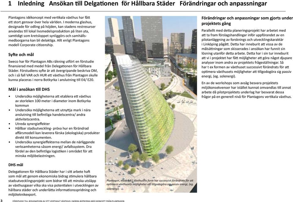 delaktiga. Allt enligt Plantagons modell Corporate citizenship. Syfte och mål Sweco har för Plantagon ABs räkning utfört en förstudie finansierad med medel från Delegationen för Hållbara Städer.
