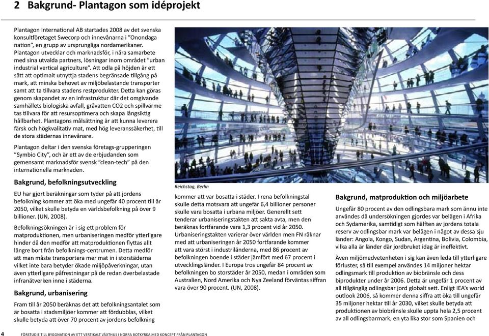 Att odla på höjden är ett sätt att optimalt utnyttja stadens begränsade tillgång på mark, att minska behovet av miljöbelastande transporter samt att ta tillvara stadens restprodukter.
