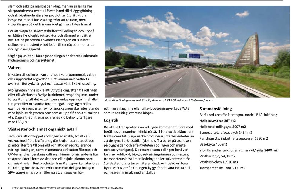 För att skapa en säkerhetsbuffert till odlingen och uppnå en bättre fysiologisk rotstruktur och därmed en bättre kvalitet på plantorna använder Plantagon ett substrat i odlingen (pimpsten) vilket