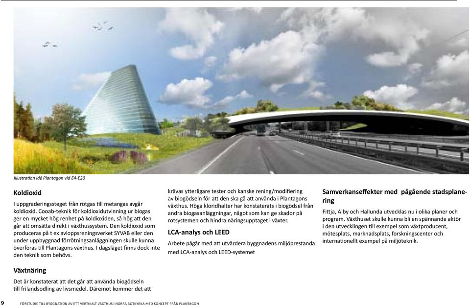 Den koldioxid som produceras på t ex avloppsreningsverket SYVAB eller den under uppbyggnad förrötningsanläggningen skulle kunna överföras till Plantagons växthus.
