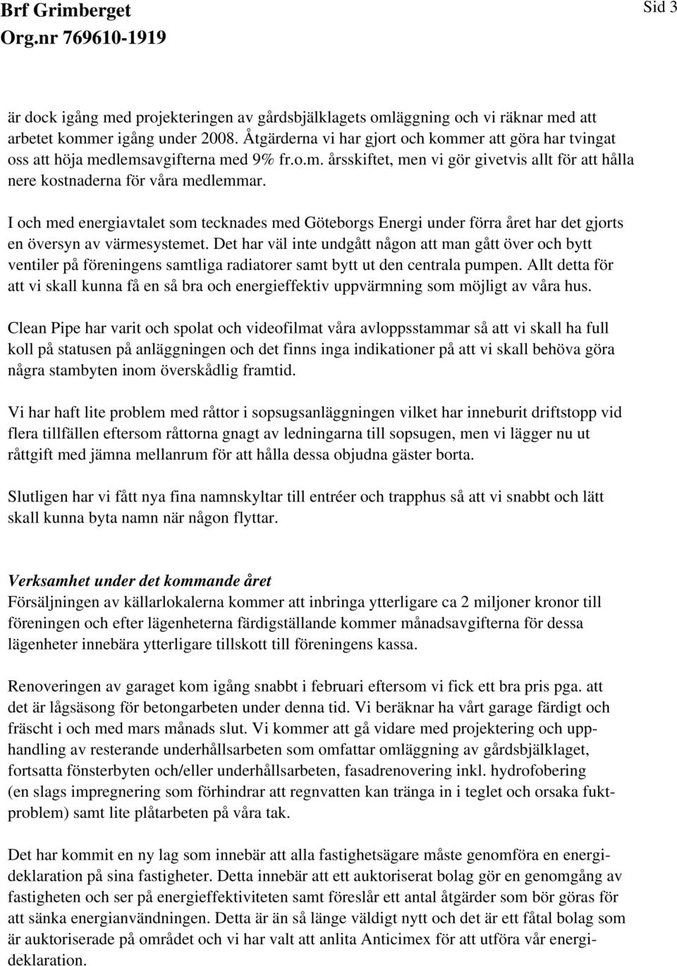 I och med energiavtalet som tecknades med Göteborgs Energi under förra året har det gjorts en översyn av värmesystemet.
