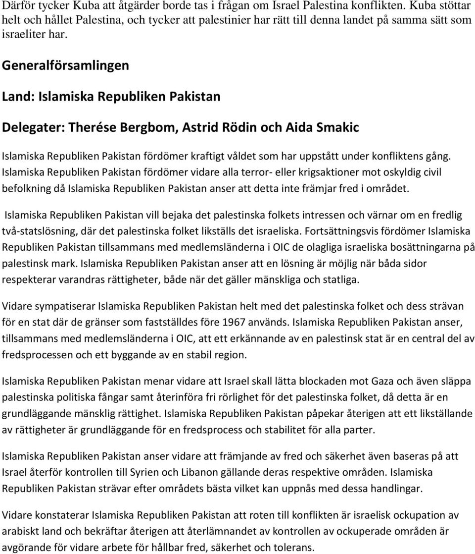 Land: Islamiska Republiken Pakistan Delegater: Therése Bergbom, Astrid Rödin och Aida Smakic Islamiska Republiken Pakistan fördömer kraftigt våldet som har uppstått under konfliktens gång.