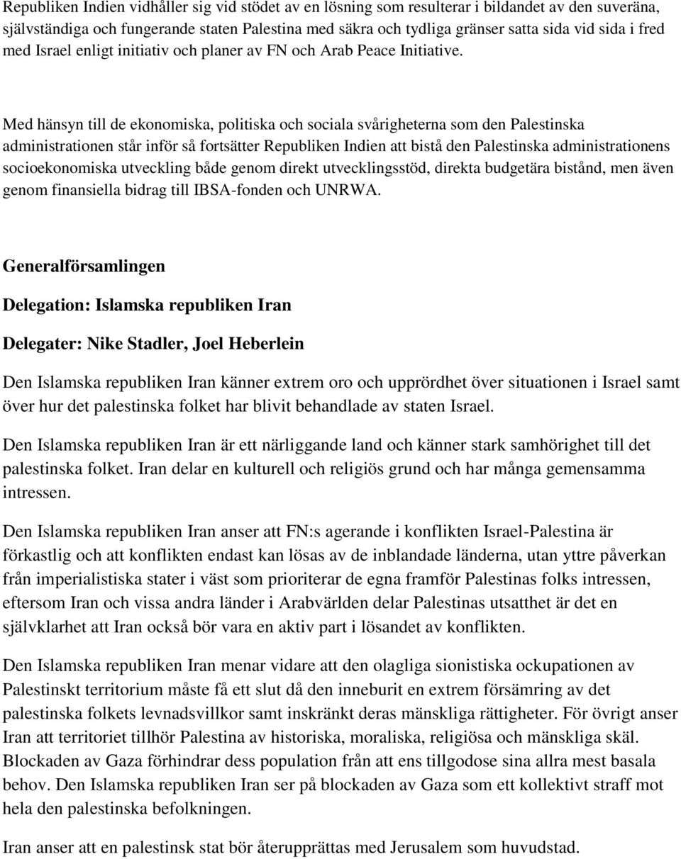 Med hänsyn till de ekonomiska, politiska och sociala svårigheterna som den Palestinska administrationen står inför så fortsätter Republiken Indien att bistå den Palestinska administrationens