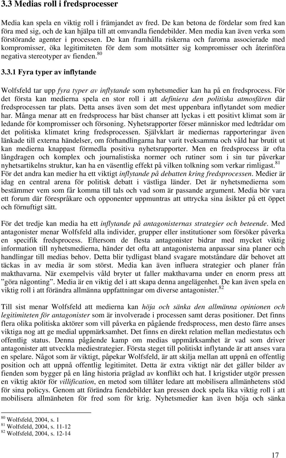 De kan framhålla riskerna och farorna associerade med kompromisser, öka legitimiteten för dem som motsätter sig kompromisser och återinföra negativa stereotyper av fienden. 80 3.