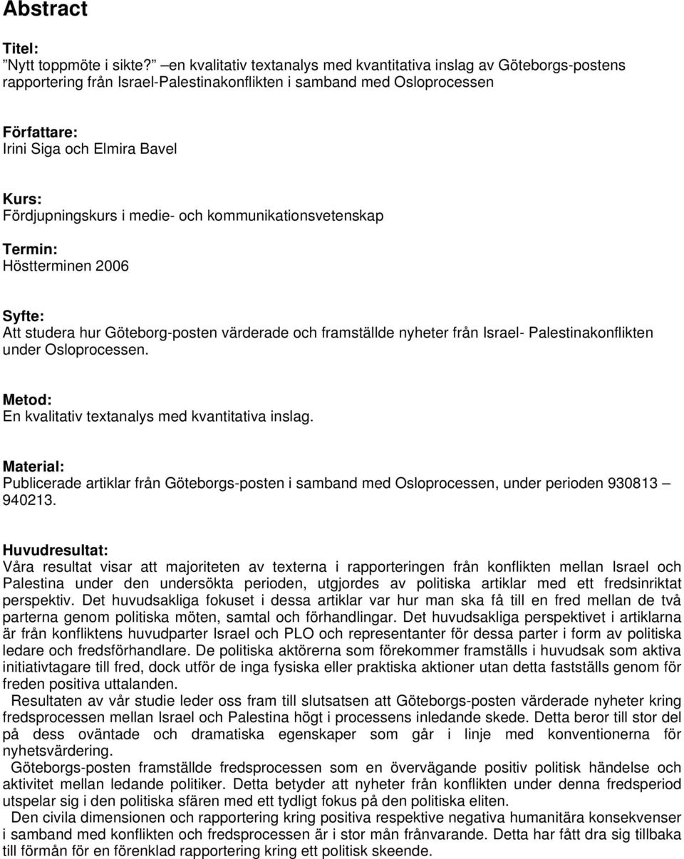 Fördjupningskurs i medie- och kommunikationsvetenskap Termin: Höstterminen 2006 Syfte: Att studera hur Göteborg-posten värderade och framställde nyheter från Israel- Palestinakonflikten under