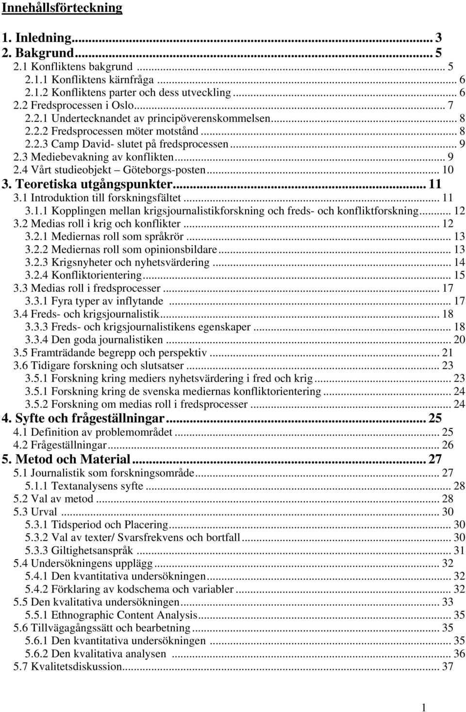 .. 10 3. Teoretiska utgångspunkter... 11 3.1 Introduktion till forskningsfältet... 11 3.1.1 Kopplingen mellan krigsjournalistikforskning och freds- och konfliktforskning... 12 3.