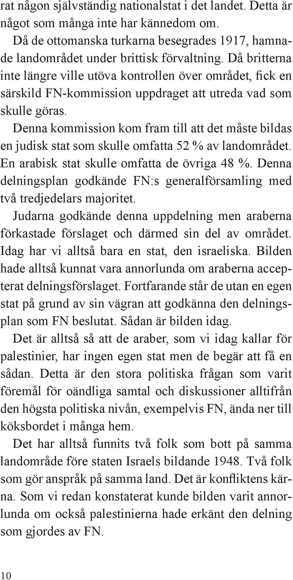 Denna kommission kom fram till att det måste bildas en judisk stat som skulle omfatta 52 % av landområdet. En arabisk stat skulle omfatta de övriga 48 %.