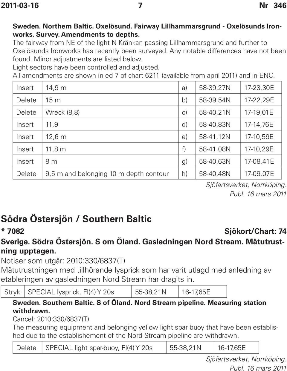 Minor adjustments are listed below. Light sectors have been controlled and adjusted. All amendments are shown in ed 7 of chart 6211 (available from april 2011) and in ENC.