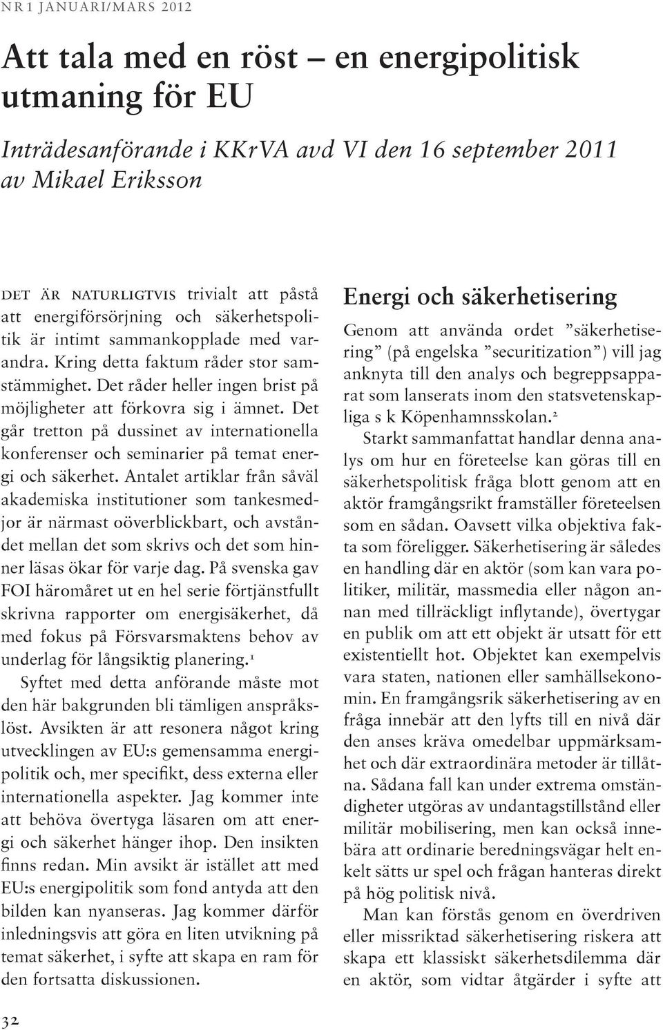 Det går tretton på dussinet av internationella konferenser och seminarier på temat energi och säkerhet.