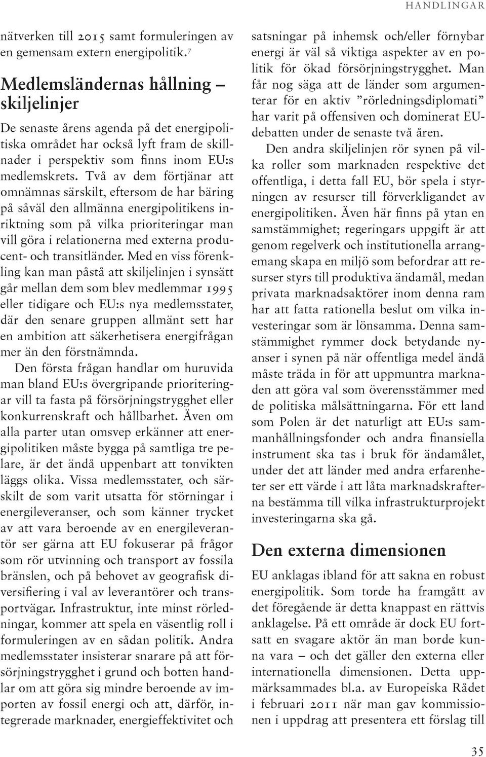 Två av dem förtjänar att omnämnas särskilt, eftersom de har bäring på såväl den allmänna energipolitikens inriktning som på vilka prioriteringar man vill göra i relationerna med externa producent-