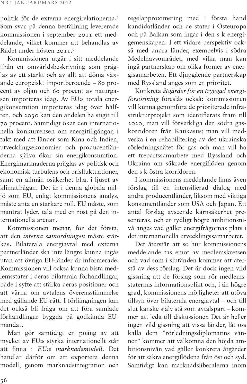 importeras idag. Av EU:s totala energikonsumtion importeras idag över hälften, och 2030 kan den andelen ha stigit till 70 procent.