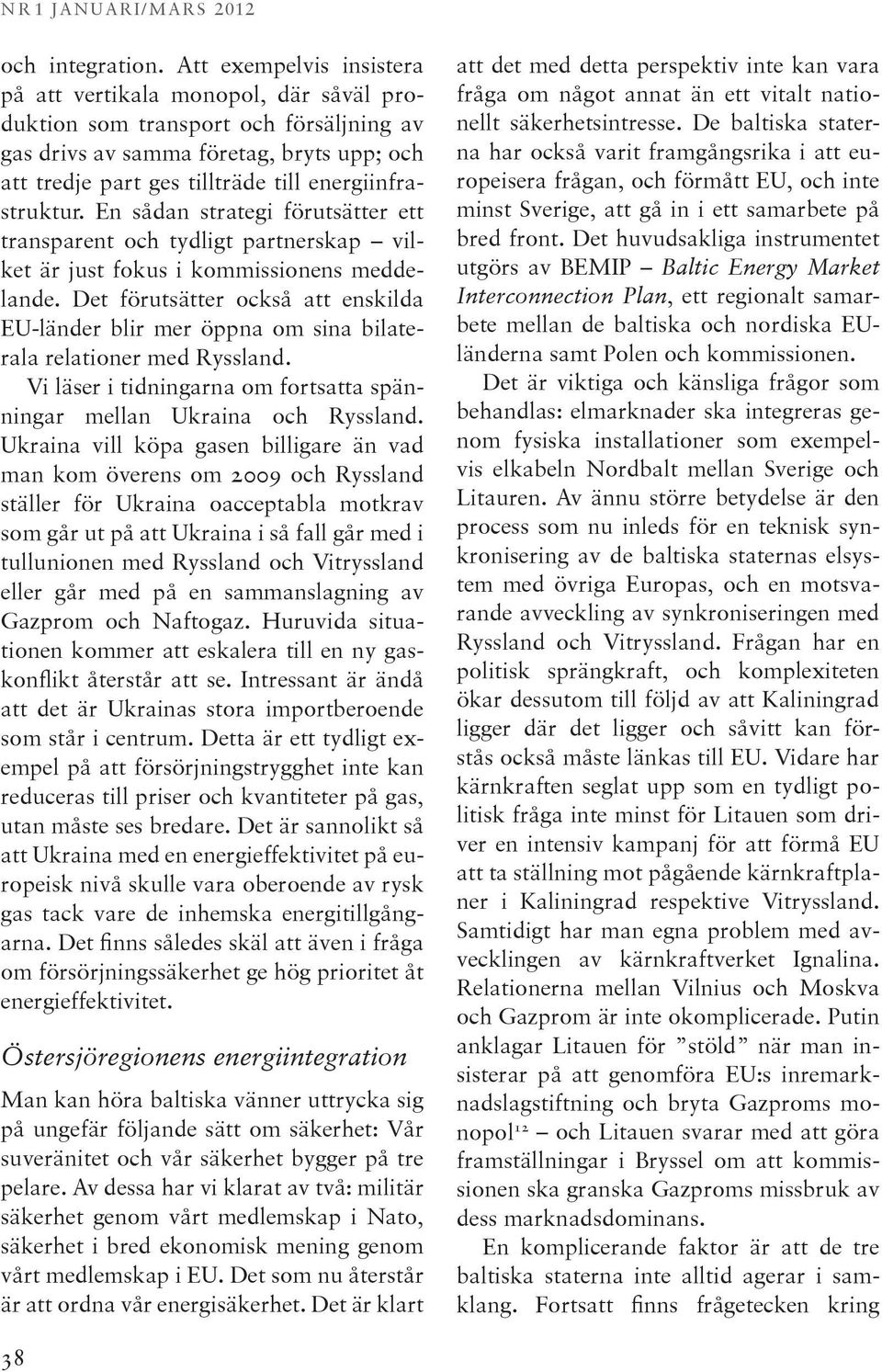 energiinfrastruktur. En sådan strategi förutsätter ett transparent och tydligt partnerskap vilket är just fokus i kommissionens meddelande.