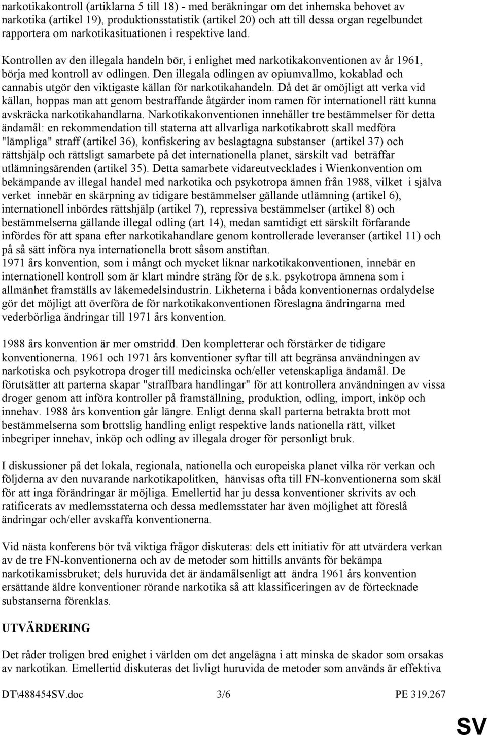 Den illegala odlingen av opiumvallmo, kokablad och cannabis utgör den viktigaste källan för narkotikahandeln.