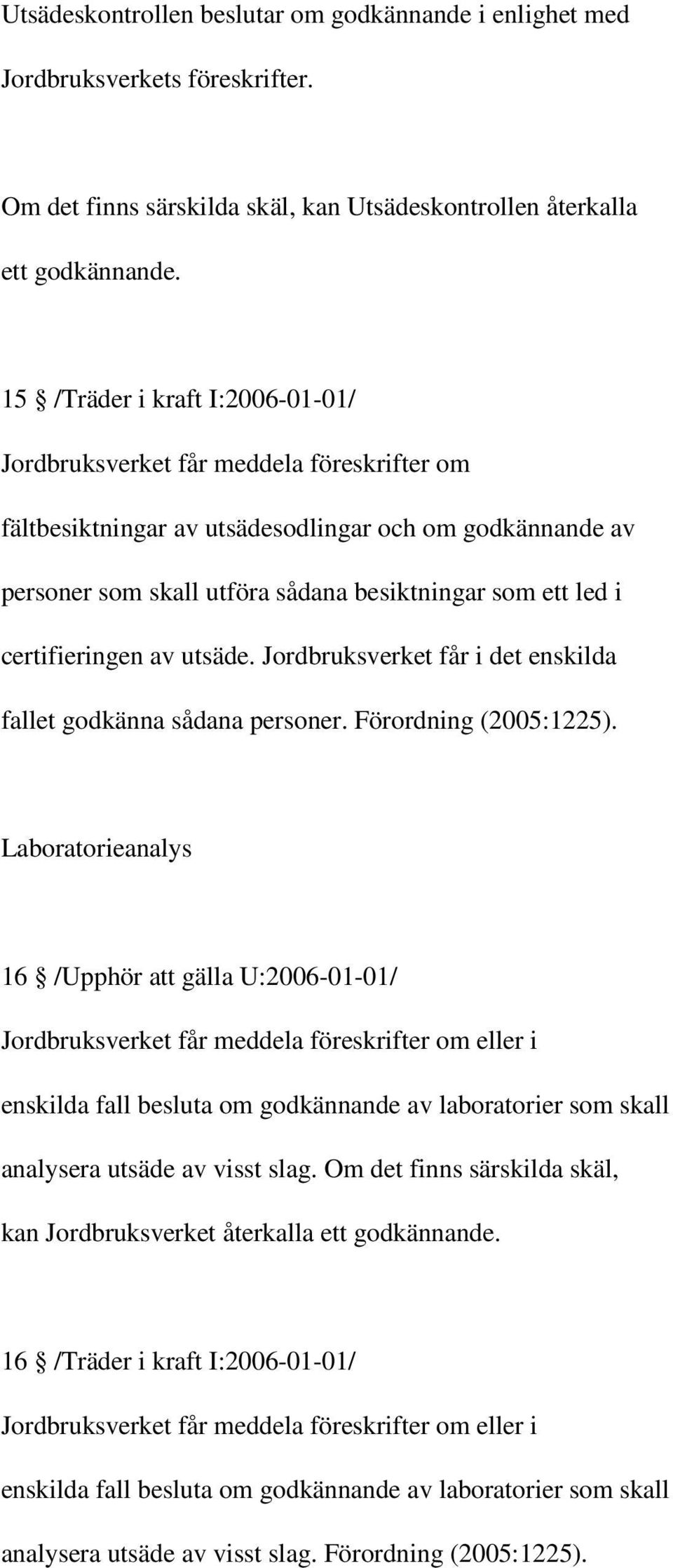 certifieringen av utsäde. Jordbruksverket får i det enskilda fallet godkänna sådana personer. Förordning (2005:1225).