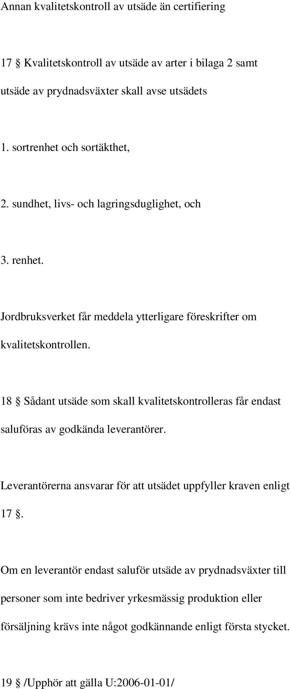 18 Sådant utsäde som skall kvalitetskontrolleras får endast saluföras av godkända leverantörer. Leverantörerna ansvarar för att utsädet uppfyller kraven enligt 17.