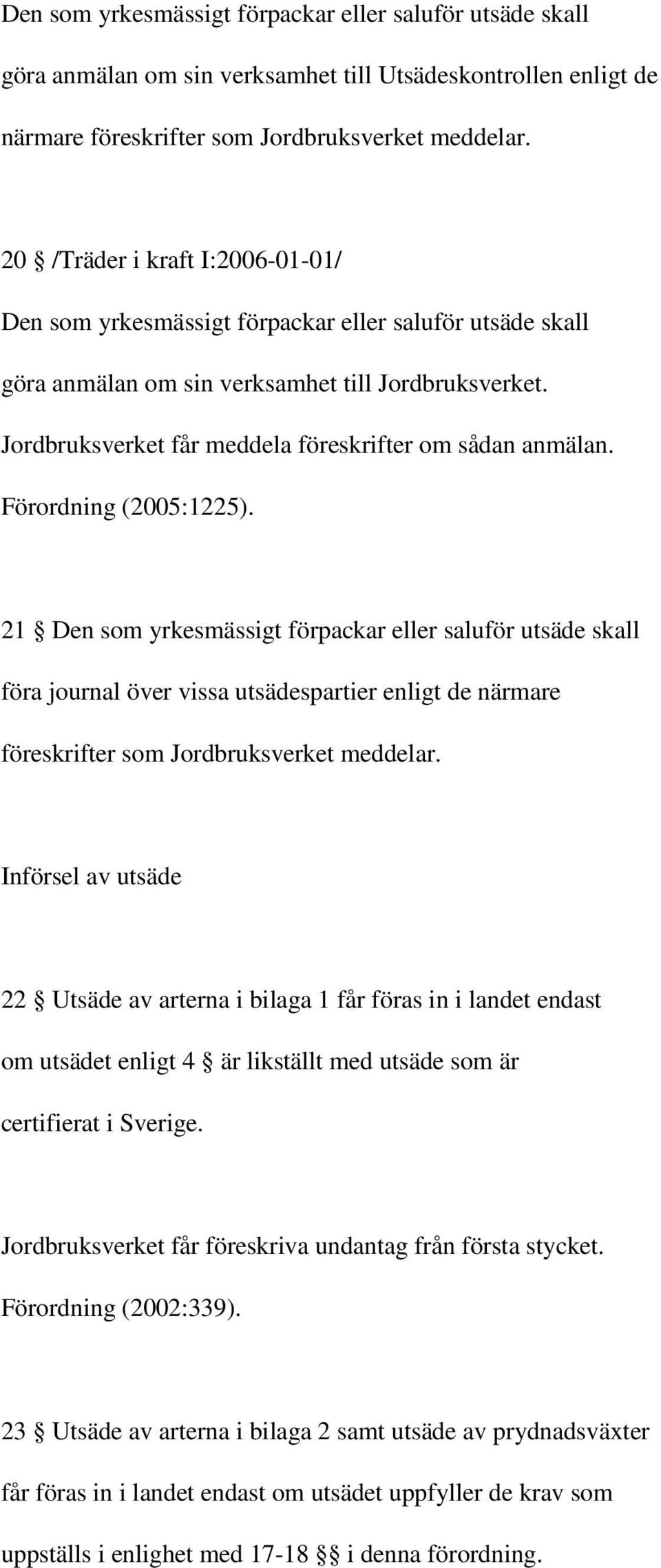 Jordbruksverket får meddela föreskrifter om sådan anmälan. Förordning (2005:1225).