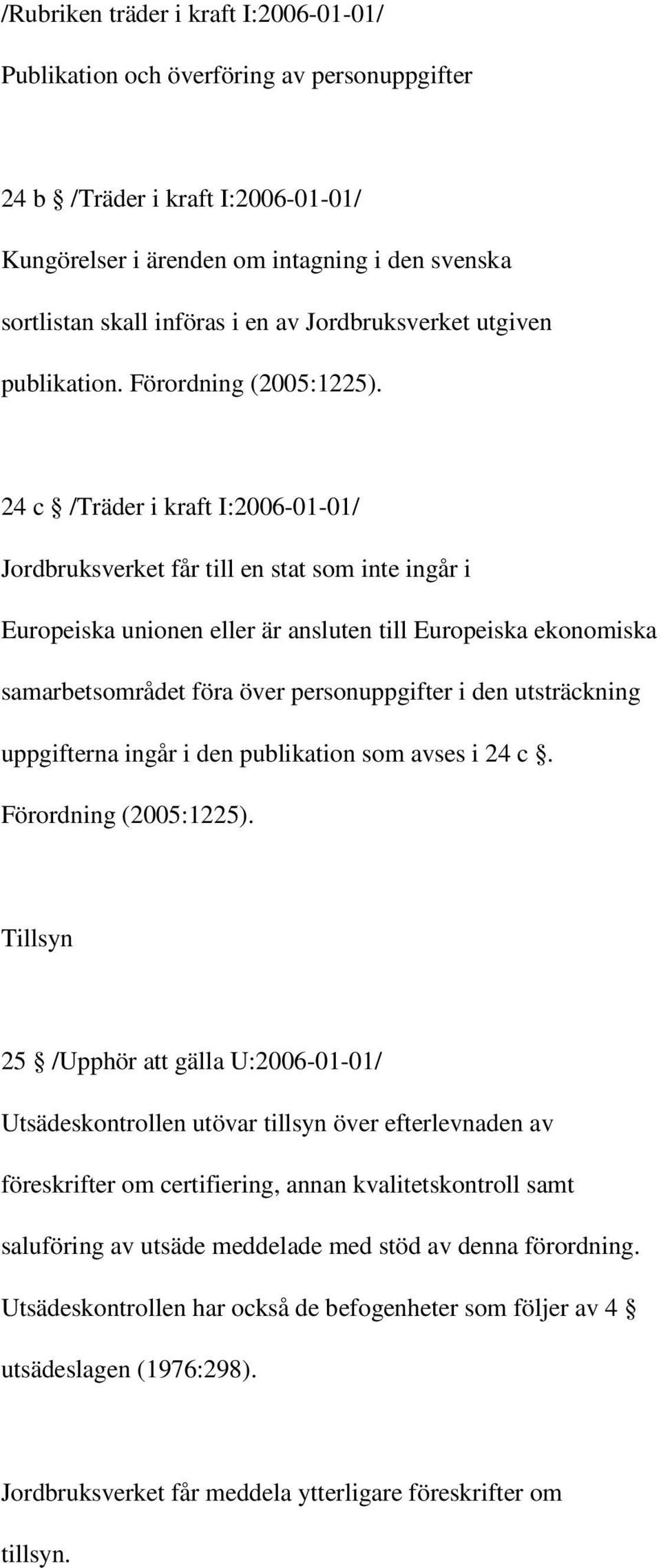 24 c /Träder i kraft I:2006-01-01/ Jordbruksverket får till en stat som inte ingår i Europeiska unionen eller är ansluten till Europeiska ekonomiska samarbetsområdet föra över personuppgifter i den