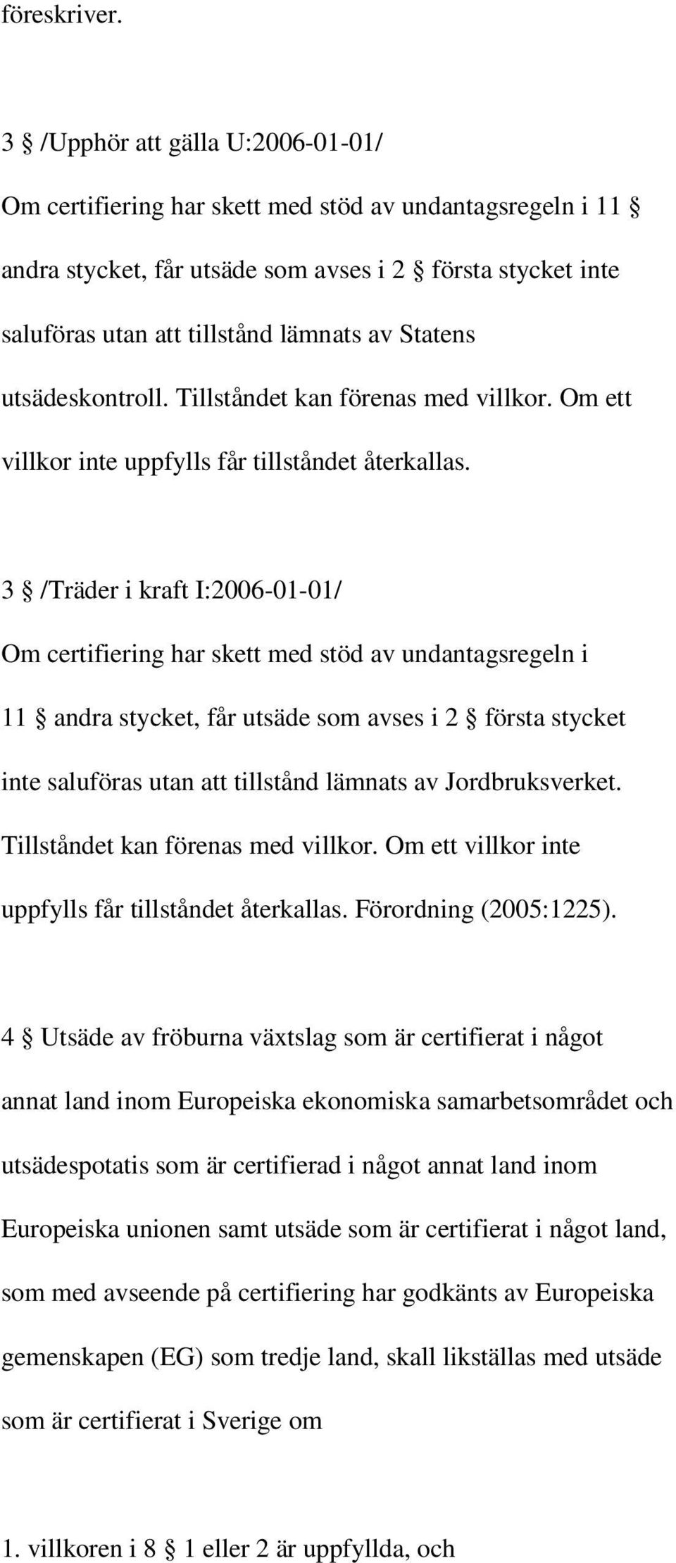 Statens utsädeskontroll. Tillståndet kan förenas med villkor. Om ett villkor inte uppfylls får tillståndet återkallas.