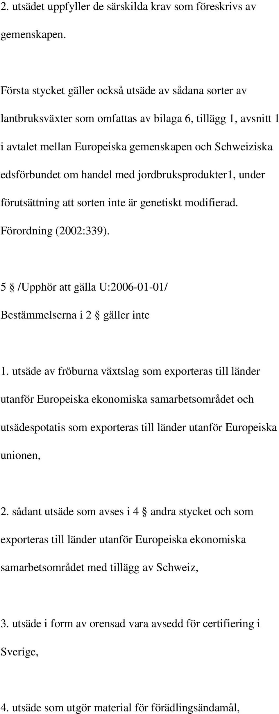 med jordbruksprodukter1, under förutsättning att sorten inte är genetiskt modifierad. Förordning (2002:339). 5 /Upphör att gälla U:2006-01-01/ Bestämmelserna i 2 gäller inte 1.