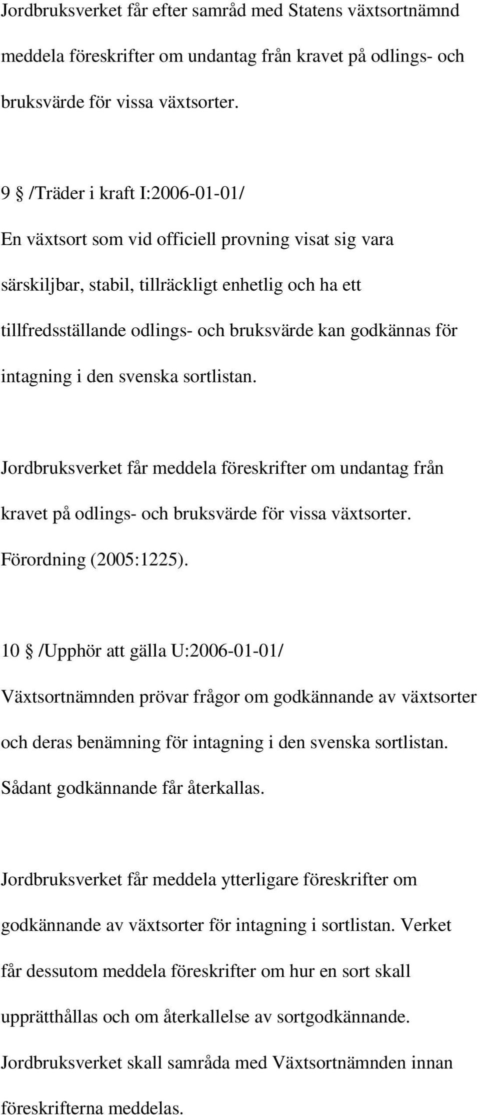 för intagning i den svenska sortlistan. Jordbruksverket får meddela föreskrifter om undantag från kravet på odlings- och bruksvärde för vissa växtsorter. Förordning (2005:1225).