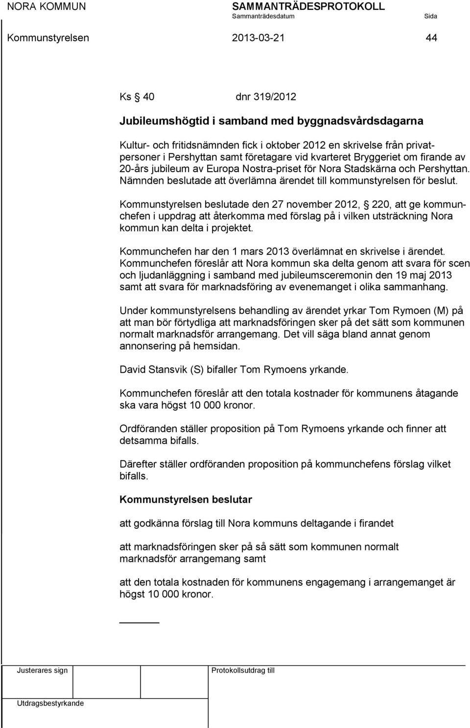 Kommunstyrelsen beslutade den 27 november 2012, 220, att ge kommunchefen i uppdrag att återkomma med förslag på i vilken utsträckning Nora kommun kan delta i projektet.