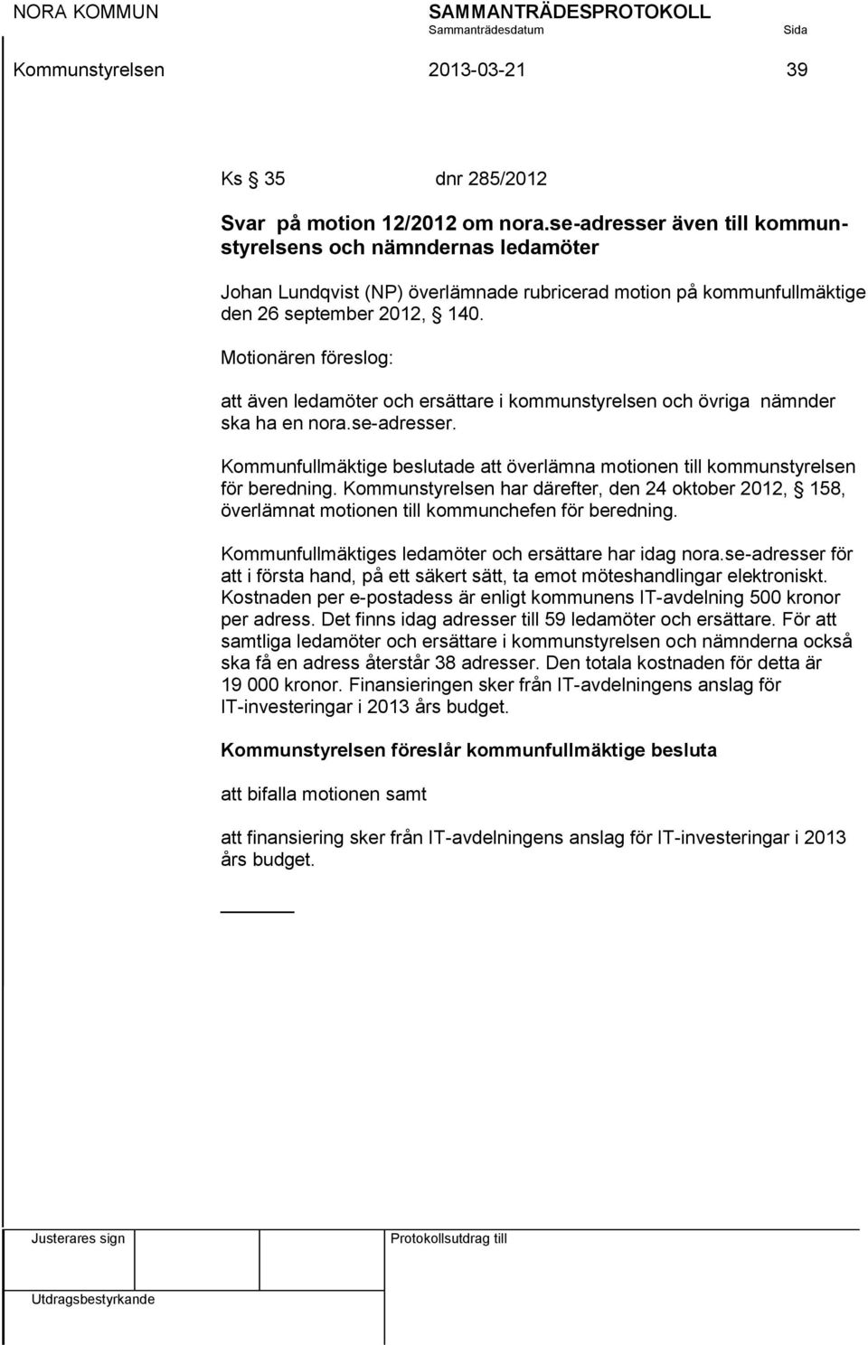 Motionären föreslog: att även ledamöter och ersättare i kommunstyrelsen och övriga nämnder ska ha en nora.se-adresser.