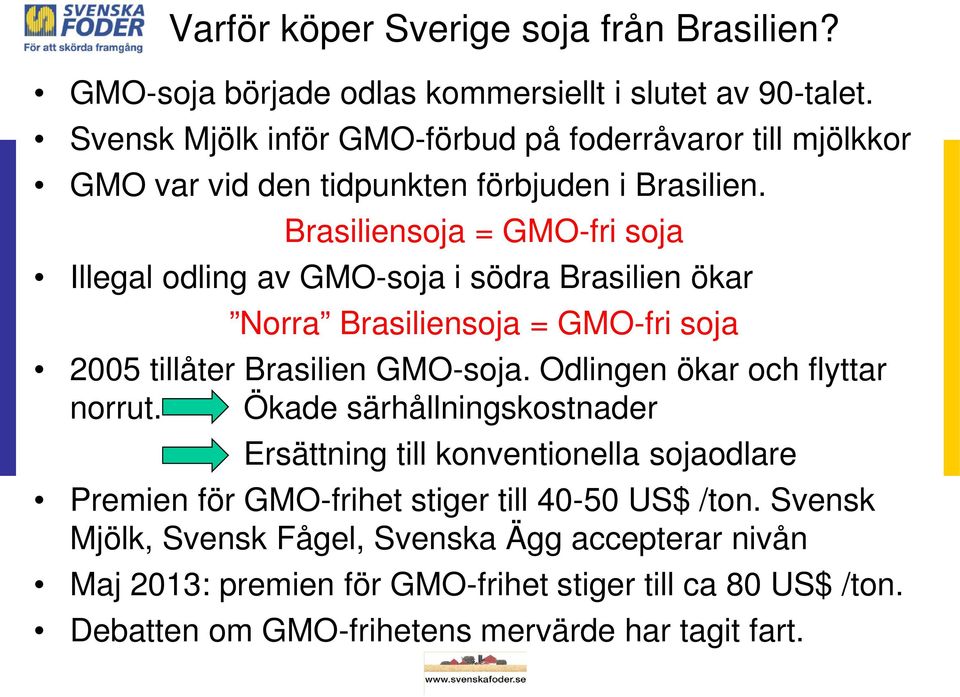 Brasiliensoja = GMO-fri soja Illegal odling av GMO-soja i södra Brasilien ökar Norra Brasiliensoja = GMO-fri soja 2005 tillåter Brasilien GMO-soja.