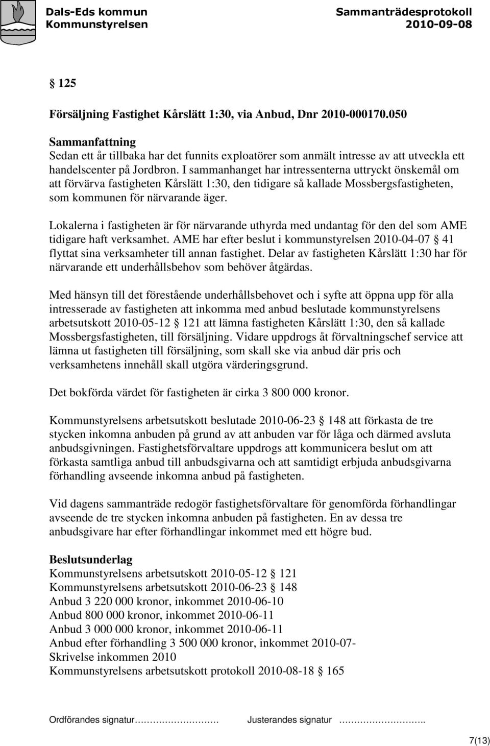 Lokalerna i fastigheten är för närvarande uthyrda med undantag för den del som AME tidigare haft verksamhet.