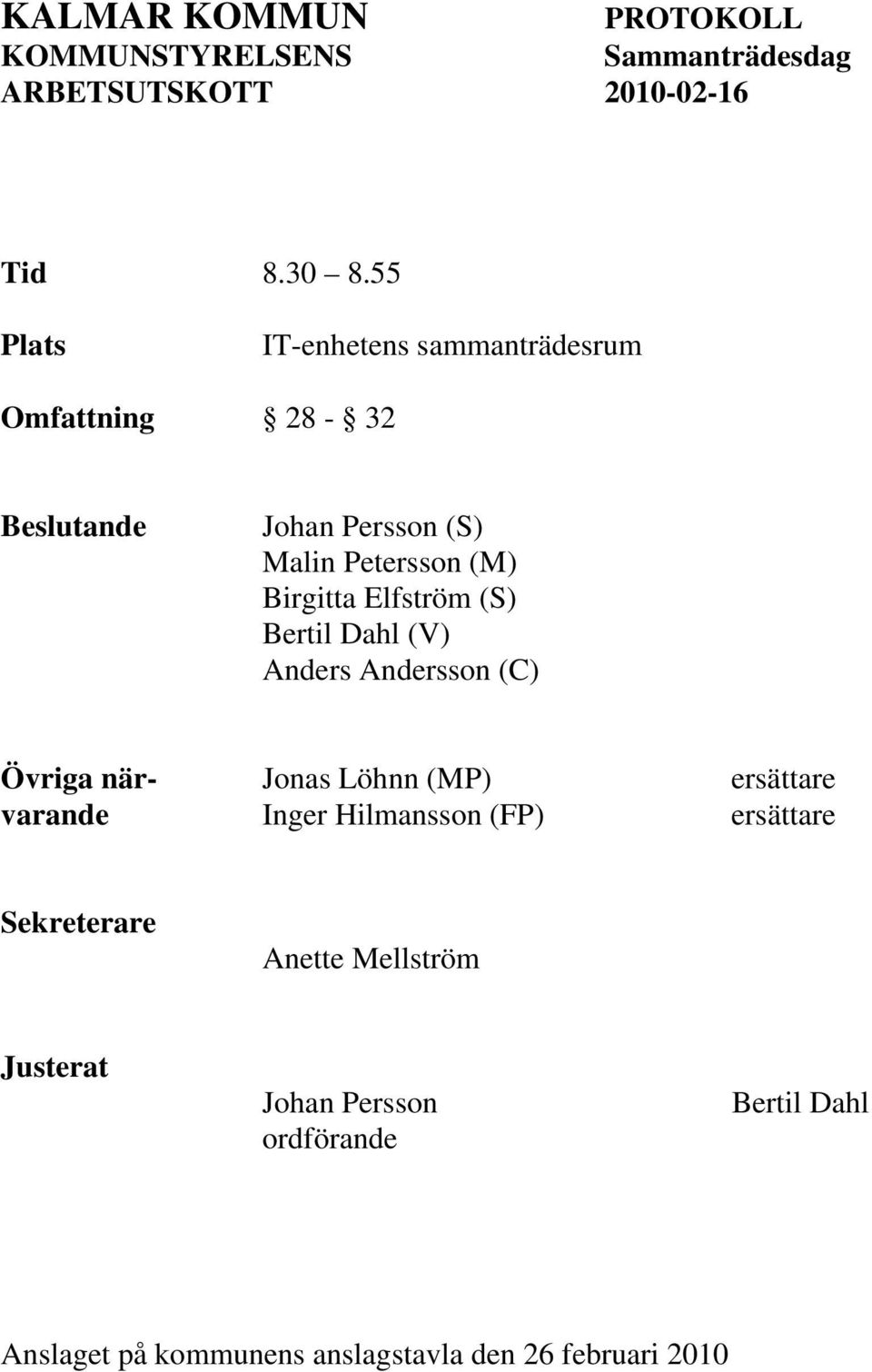 (S) Bertil Dahl (V) Anders Andersson (C) Övriga när- Jonas Löhnn (MP) ersättare varande Inger Hilmansson (FP)