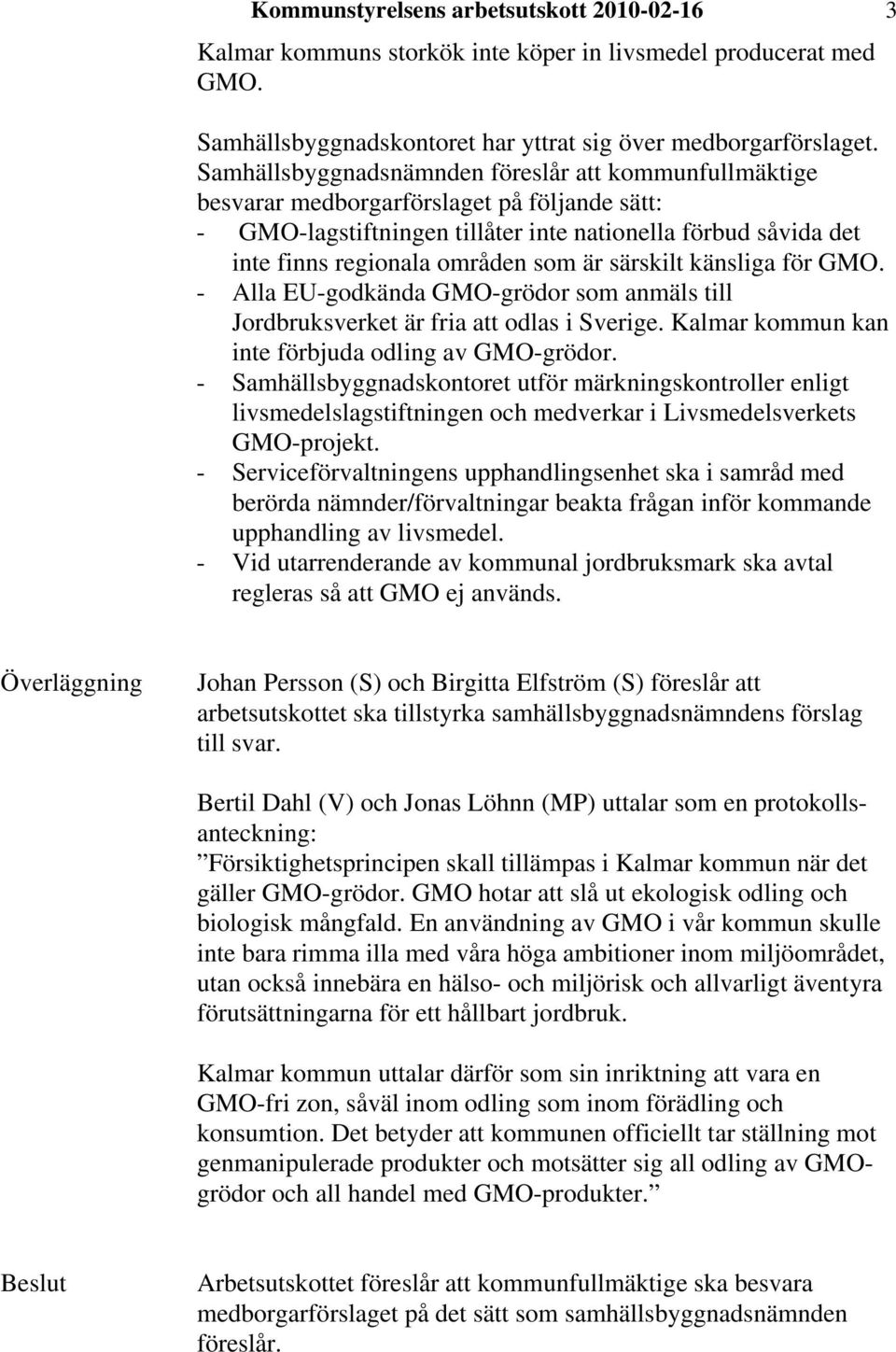 är särskilt känsliga för GMO. - Alla EU-godkända GMO-grödor som anmäls till Jordbruksverket är fria att odlas i Sverige. Kalmar kommun kan inte förbjuda odling av GMO-grödor.