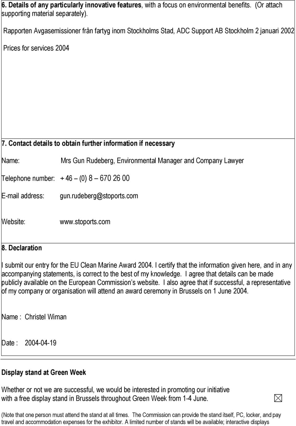 Contact details to obtain further information if necessary Name: Mrs Gun Rudeberg, Environmental Manager and Company Lawyer Telephone number: + 46 (0) 8 670 26 00 E-mail address: gun.