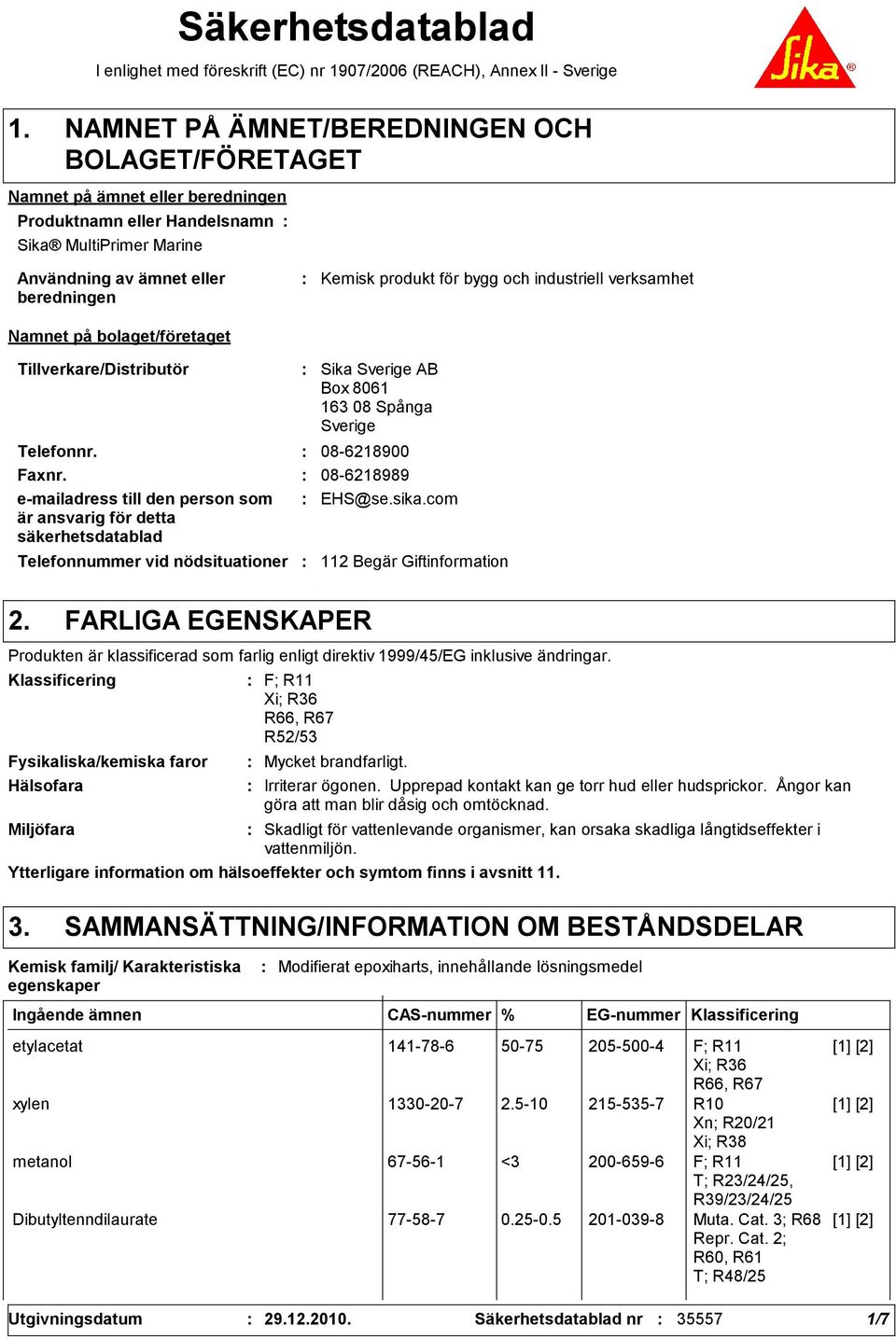 nödsituationer Sika Sverige AB Box 8061 16 08 Spånga Sverige Telefonnr. 08-6218900 Faxnr. 08-6218989 e-mailadress till den person som är ansvarig för detta säkerhetsdatablad EHS@se.sika.