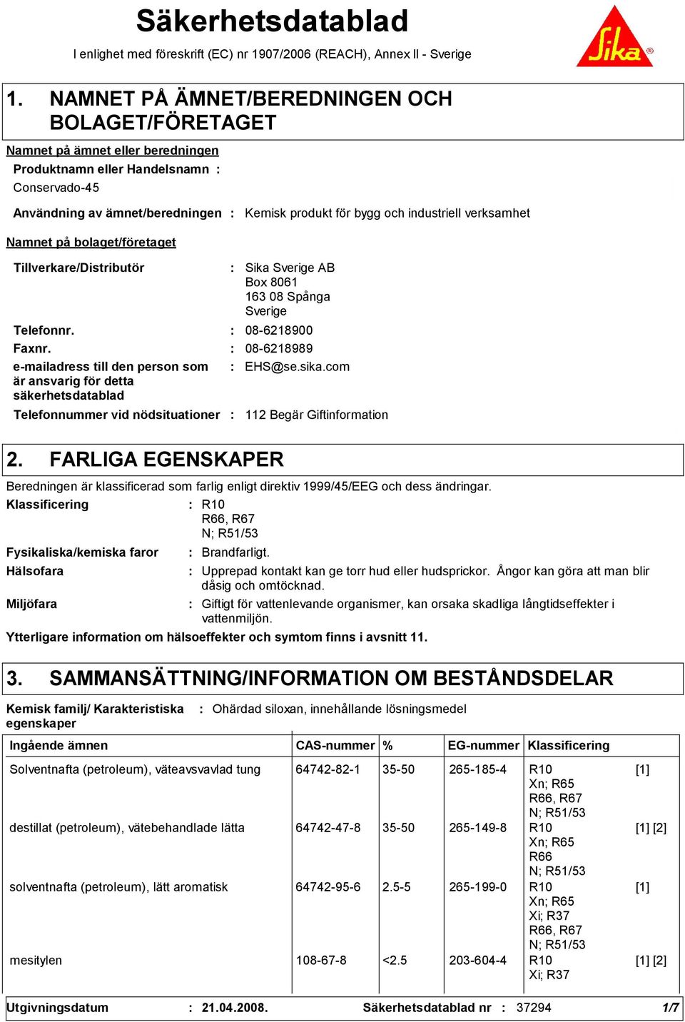 Spånga Sverige Telefonnr. 08-6218900 Faxnr. 08-6218989 e-mailadress till den person som är ansvarig för detta säkerhetsdatablad EHS@se.sika.