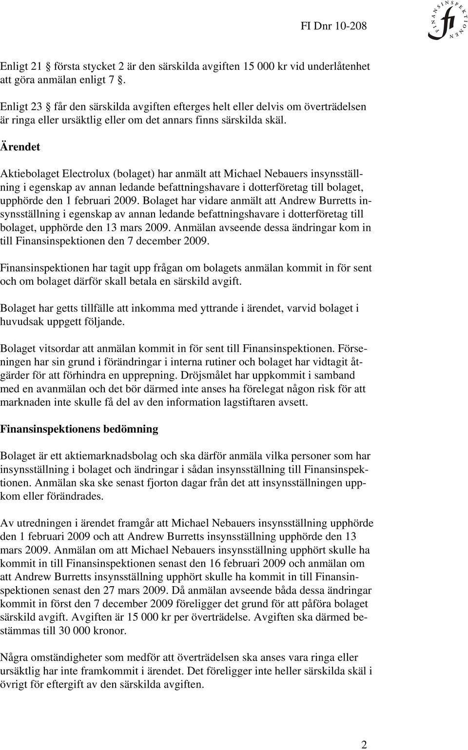 Ärendet Aktiebolaget Electrolux (bolaget) har anmält att Michael Nebauers insynsställning i egenskap av annan ledande befattningshavare i dotterföretag till bolaget, upphörde den 1 februari 2009.