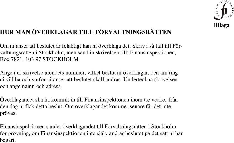 Ange i er skrivelse ärendets nummer, vilket beslut ni överklagar, den ändring ni vill ha och varför ni anser att beslutet skall ändras. Underteckna skrivelsen och ange namn och adress.