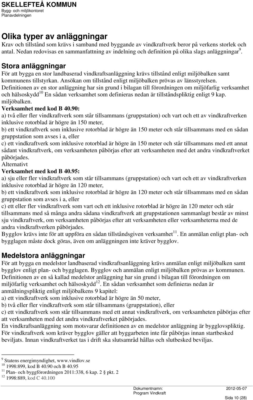 Stora anläggningar För att bygga en stor landbaserad vindkraftsanläggning krävs tillstånd enligt miljöbalken samt kommunens tillstyrkan.