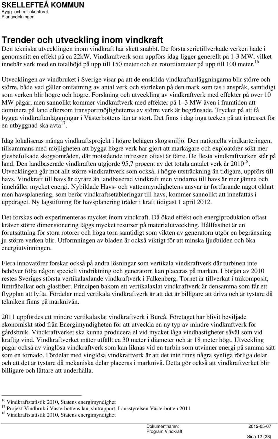 16 Utvecklingen av vindbruket i Sverige visar på att de enskilda vindkraftanläggningarna blir större och större, både vad gäller omfattning av antal verk och storleken på den mark som tas i anspråk,