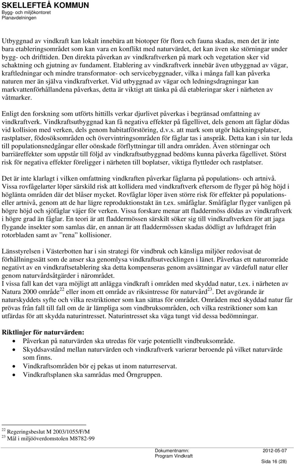 Etablering av vindkraftverk innebär även utbyggnad av vägar, kraftledningar och mindre transformator- och servicebyggnader, vilka i många fall kan påverka naturen mer än själva vindkraftverket.