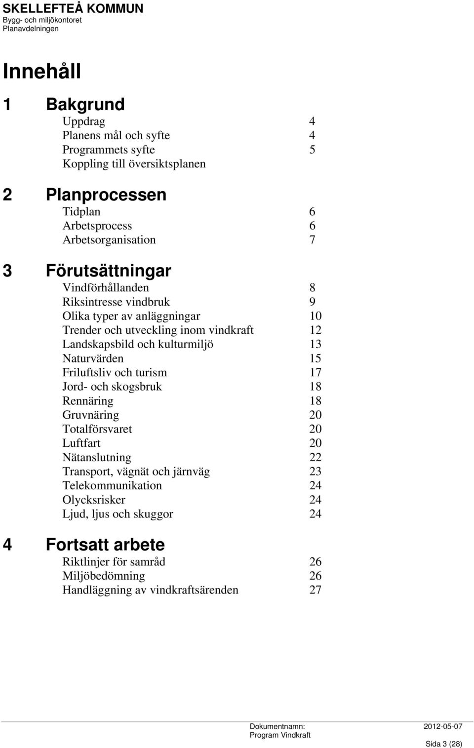 Naturvärden 15 Friluftsliv och turism 17 Jord- och skogsbruk 18 Rennäring 18 Gruvnäring 20 Totalförsvaret 20 Luftfart 20 Nätanslutning 22 Transport, vägnät och järnväg