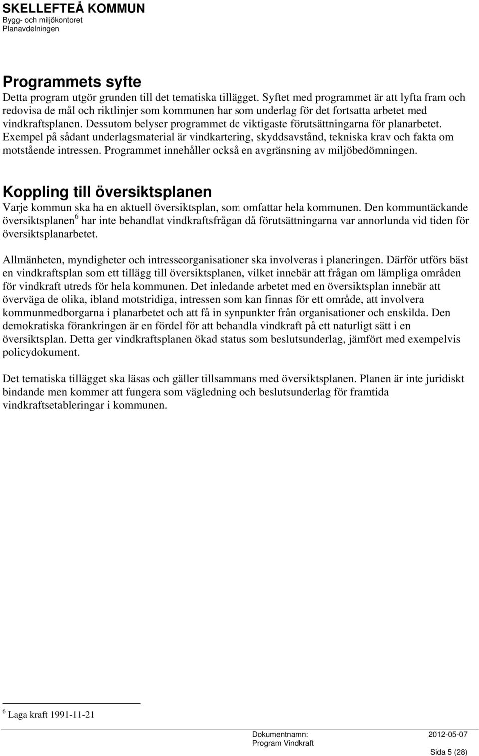 Dessutom belyser programmet de viktigaste förutsättningarna för planarbetet. Exempel på sådant underlagsmaterial är vindkartering, skyddsavstånd, tekniska krav och fakta om motstående intressen.