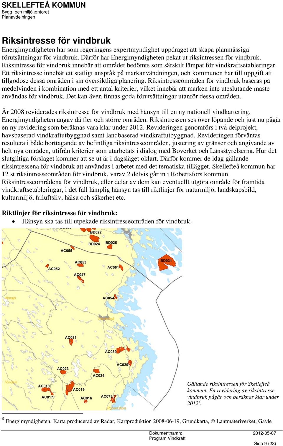 Ett riksintresse innebär ett statligt anspråk på markanvändningen, och kommunen har till uppgift att tillgodose dessa områden i sin översiktliga planering.