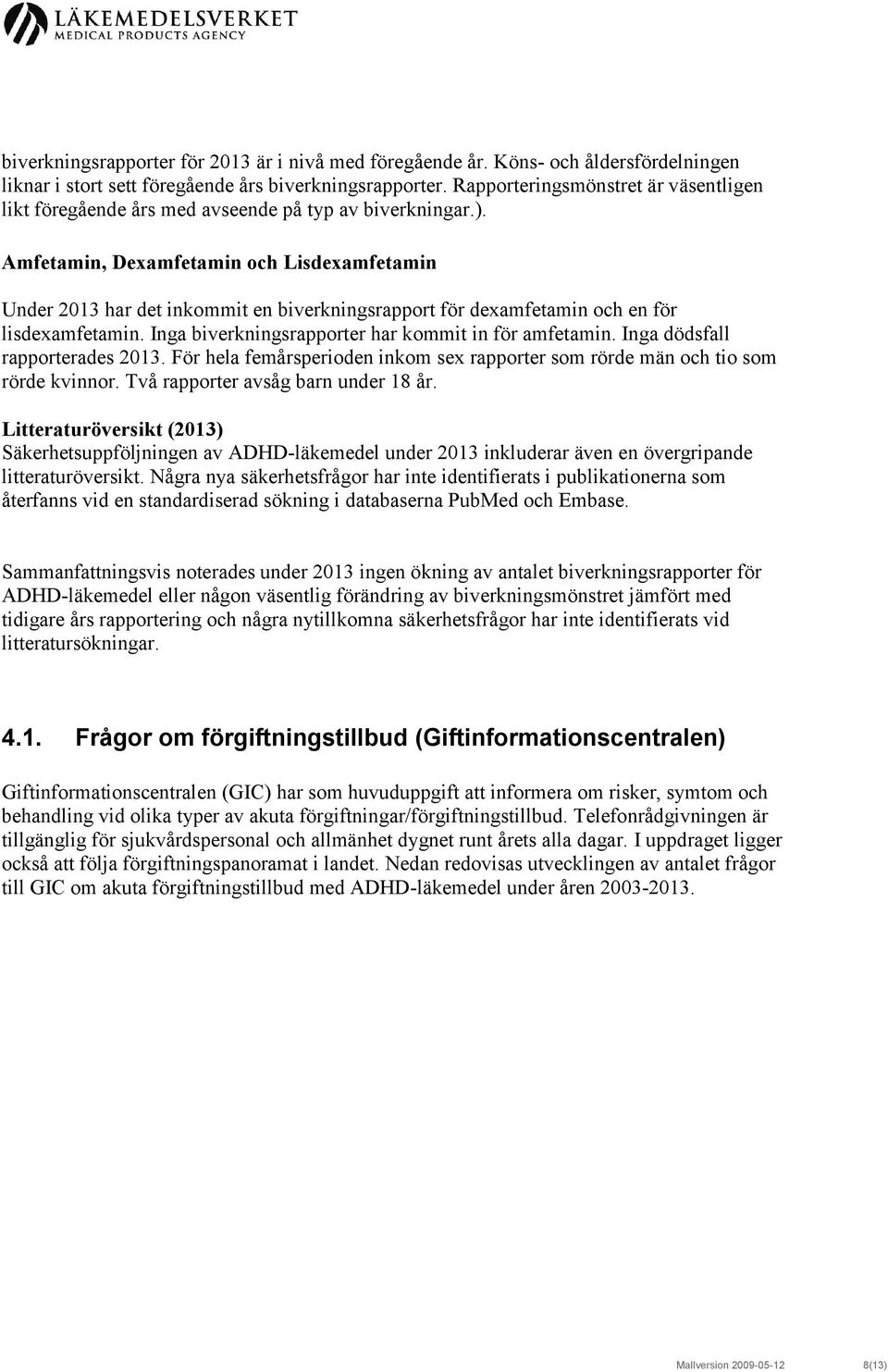 Amfetamin, Dexamfetamin och Lisdexamfetamin Under 2013 har det inkommit en biverkningsrapport för dexamfetamin och en för lisdexamfetamin. Inga biverkningsrapporter har kommit in för amfetamin.