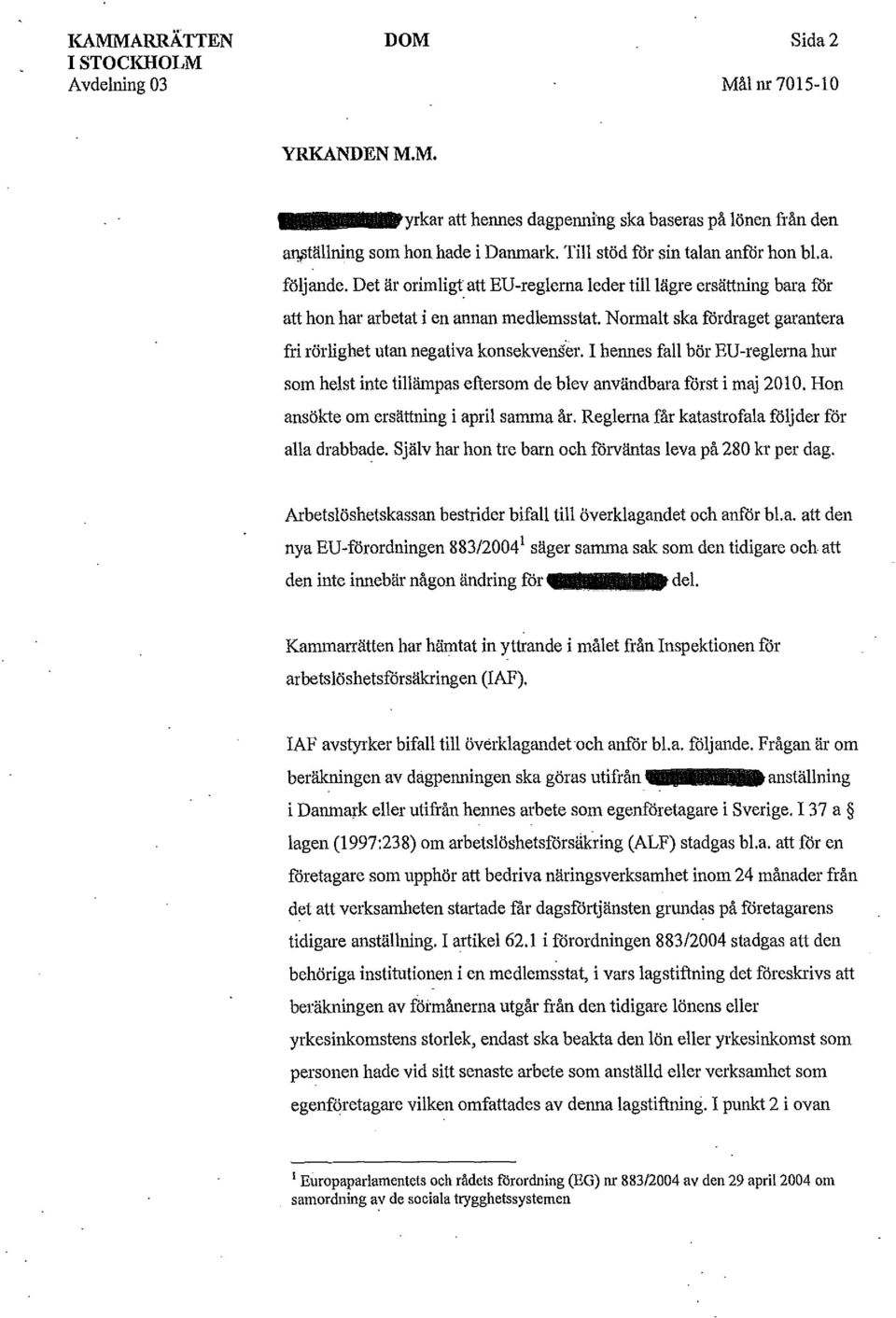 I hennes fall bör BU-reglerna hur som helst inte tillämpas eftersom de blev användbara först i maj 2010. Hon ansökte om ersättning i april samma år.