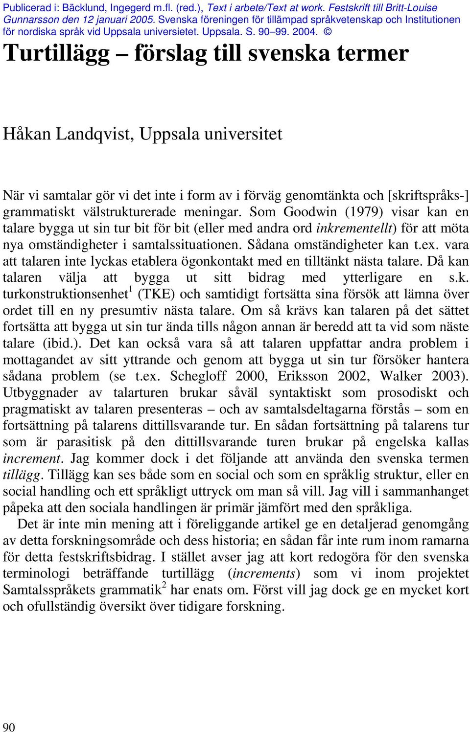 Turtillägg förslag till svenska termer Håkan Landqvist, Uppsala universitet När vi samtalar gör vi det inte i form av i förväg genomtänkta och [skriftspråks-] grammatiskt välstrukturerade meningar.