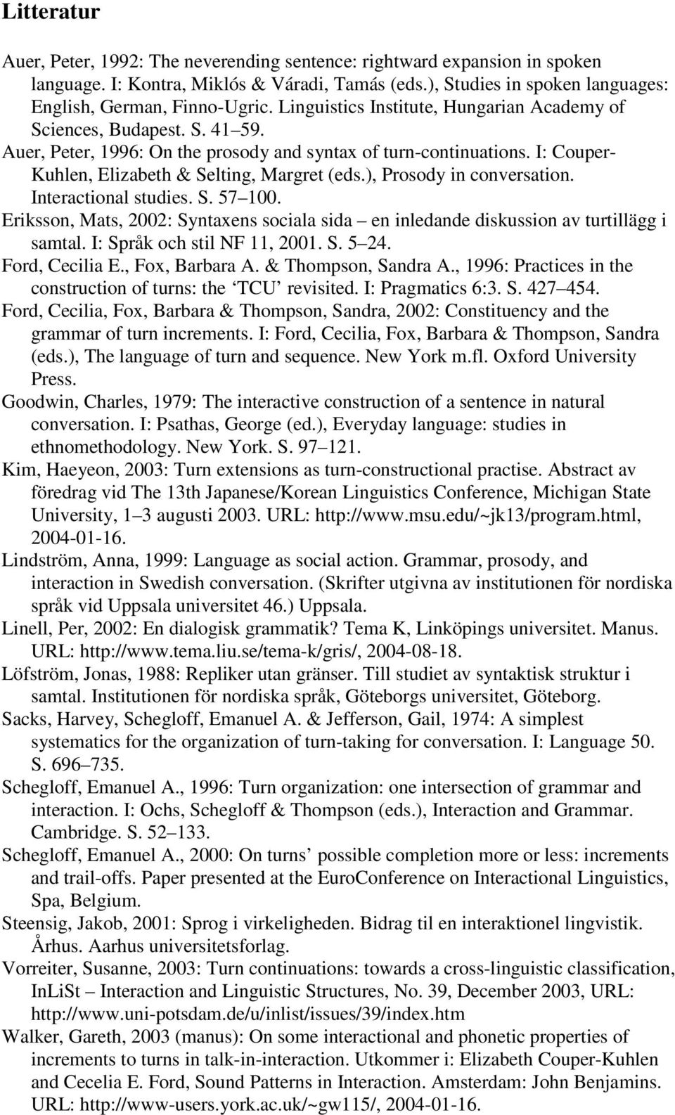 ), Prosody in conversation. Interactional studies. S. 57 100. Eriksson, Mats, 2002: Syntaxens sociala sida en inledande diskussion av turtillägg i samtal. I: Språk och stil NF 11, 2001. S. 5 24.