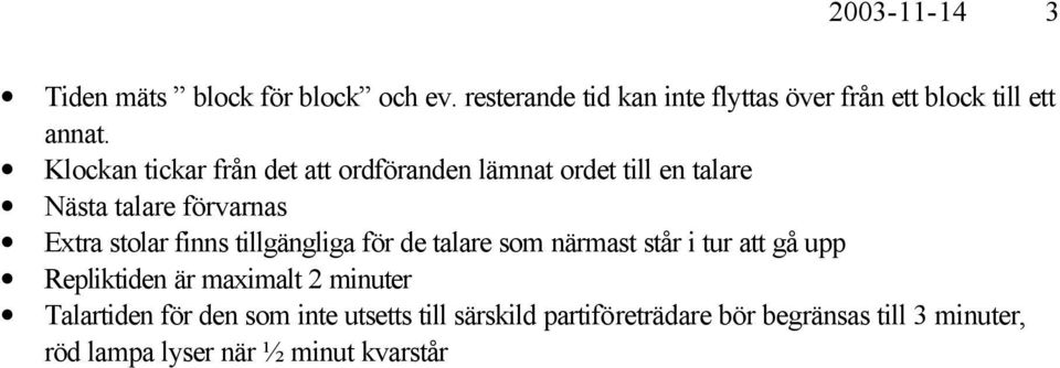 Klockan tickar från det att ordföranden lämnat ordet till en talare Nästa talare förvarnas Extra stolar finns