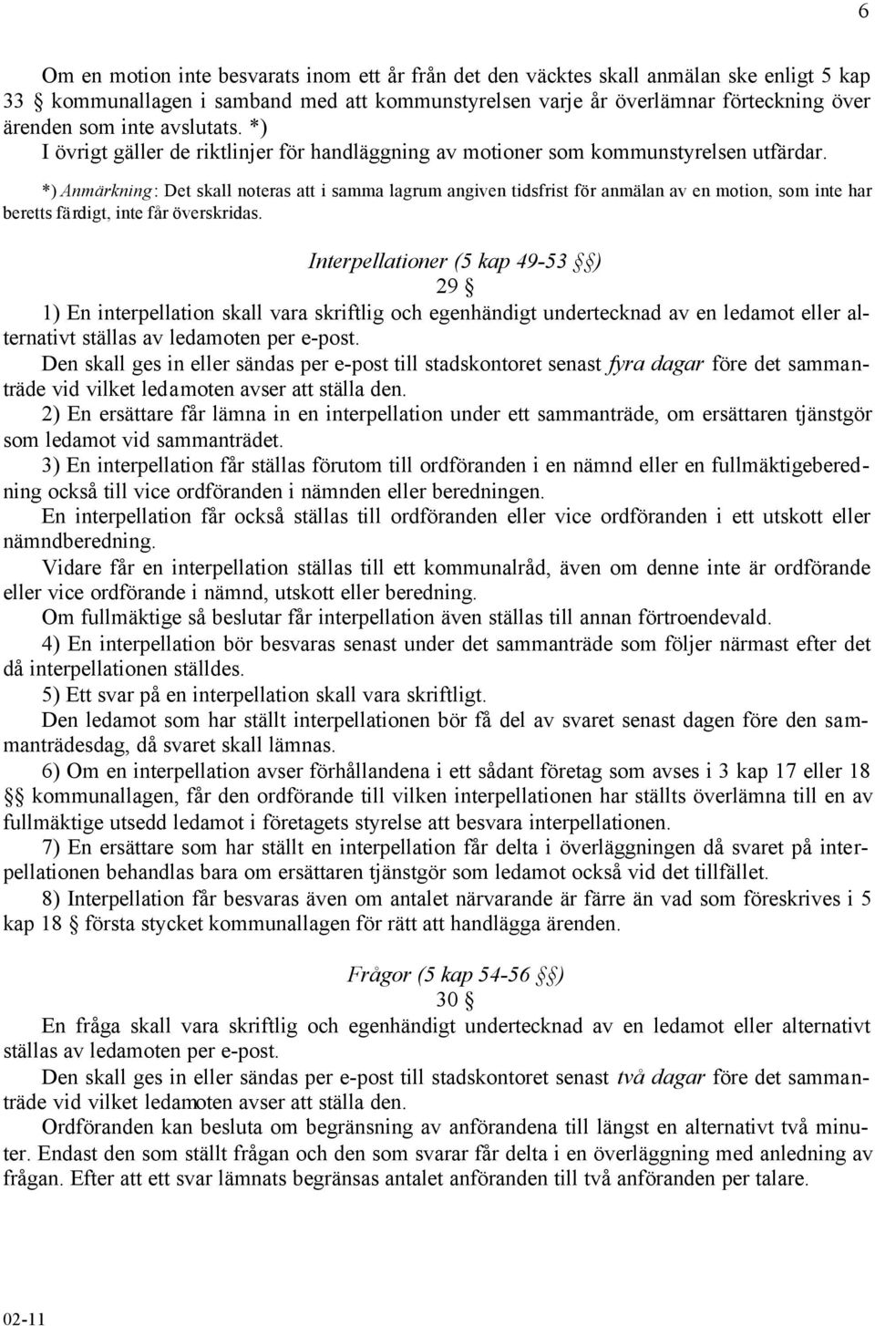 *) Anmärkning: Det skall noteras att i samma lagrum angiven tidsfrist för anmälan av en motion, som inte har beretts färdigt, inte får överskridas.