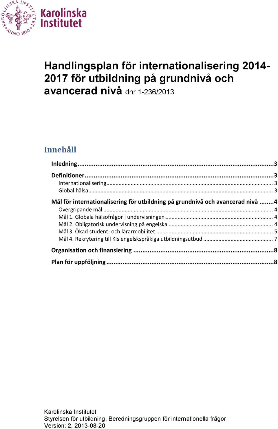 .. 4 Mål 2. Obligatorisk undervisning på engelska... 4 Mål 3. Ökad student- och lärarmobilitet... 5 Mål 4. Rekrytering till KIs engelskspråkiga utbildningsutbud.