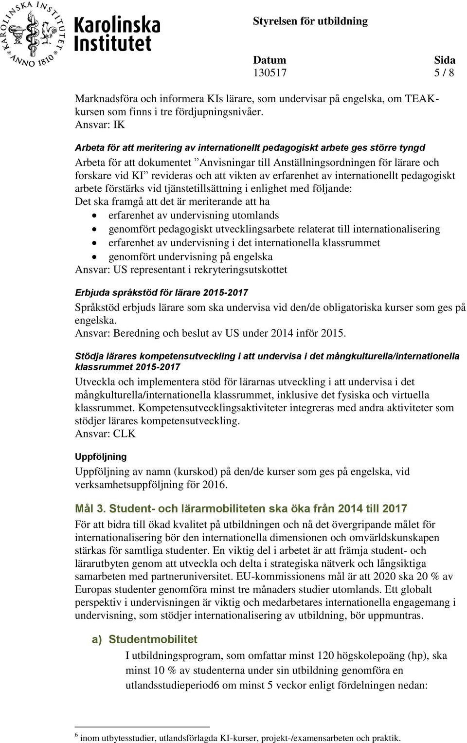 och att vikten av erfarenhet av internationellt pedagogiskt arbete förstärks vid tjänstetillsättning i enlighet med följande: Det ska framgå att det är meriterande att ha erfarenhet av undervisning